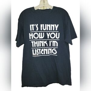 Sarcastic Statement T-shirt "It's Funny How You Think I'm Listening" Black Med